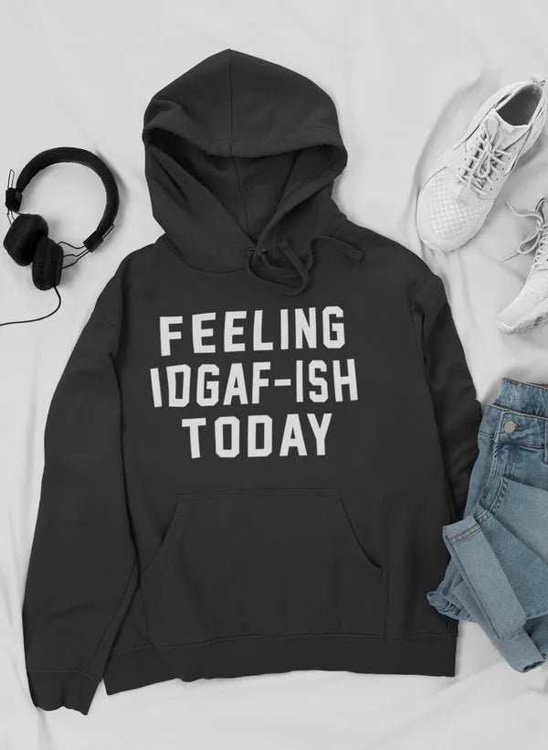 Feeling IDAF-ISH Today Hoodie